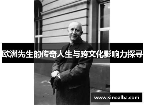 欧洲先生的传奇人生与跨文化影响力探寻