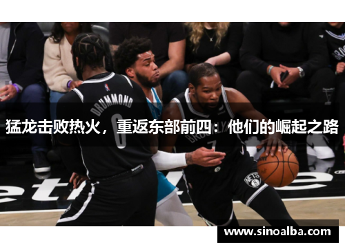 猛龙击败热火，重返东部前四：他们的崛起之路
