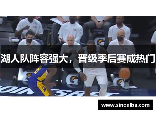 湖人队阵容强大，晋级季后赛成热门