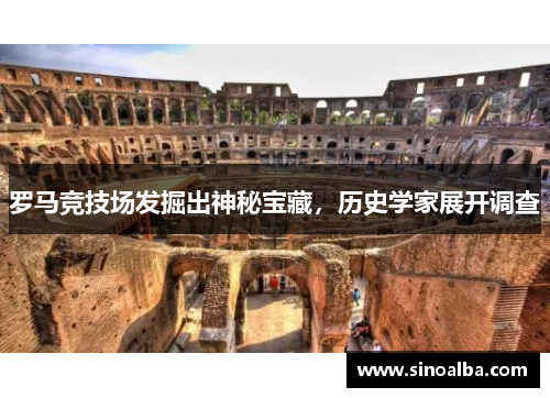罗马竞技场发掘出神秘宝藏，历史学家展开调查