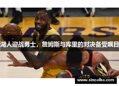 湖人迎战勇士，詹姆斯与库里的对决备受瞩目