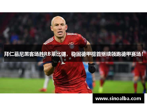拜仁慕尼黑客场胜RB莱比锡，稳固德甲榜首继续领跑德甲赛场！